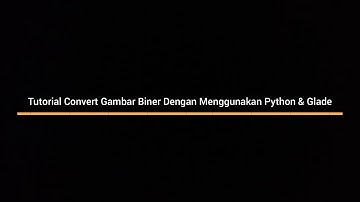 Tutorial Convert Gambar ke Biner Menggunakan Python dan Glade