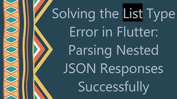 Solving the List Type Error in Flutter: Parsing Nested JSON Responses Successfully