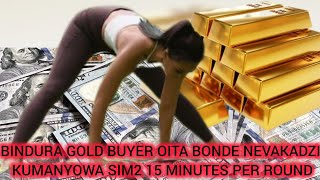 BINDURA GOLD BUYER ARIKUITA BONDE NEVAKADZI KUMANYOWA 15 MINUTES PA ROUND