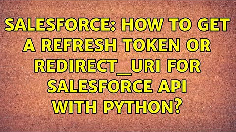 Salesforce: How to get a refresh token or redirect_uri for Salesforce API with python?
