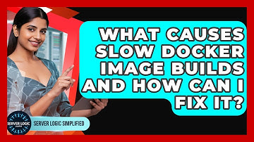 What Causes Slow Docker Image Builds And How Can I Fix It? - Server Logic Simplified