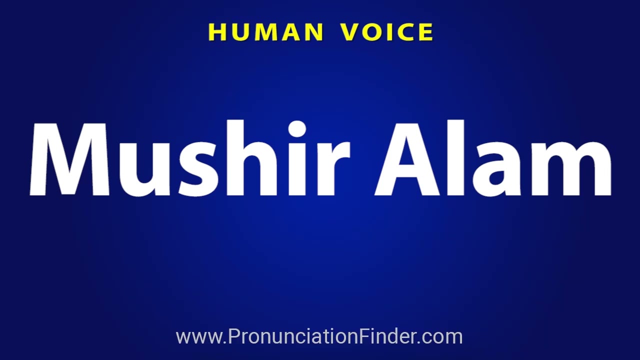 How To Pronounce Mushir Alam