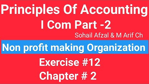 I com -2,Chap#2 Exe#12 ,Principles of Accounting Sohail Afzal  Book ,Non Profits Making Organization
