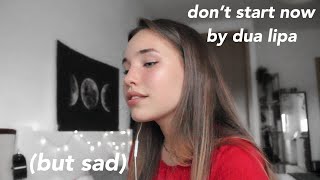 Video thumbnail of "don't start now - dua lipa (but sad) cover"