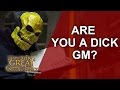Great GM - Are you the Dick Game Master at your role playing table? - GM Tips