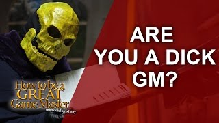 Great GM  Are you the Dick Game Master at your role playing table?  GM Tips