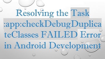 Resolving the Task :app:checkDebugDuplicateClasses FAILED Error in Android Development
