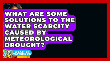 What Are Some Solutions To The Water Scarcity Caused By Meteorological Drought? - Weather Watchdog