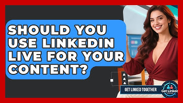 Should You Use LinkedIn Live For Your Content? - Get Linked Together