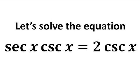 Solve the equation sec x csc x = 2 csc x