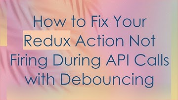 How to Fix Your Redux Action Not Firing During API Calls with Debouncing