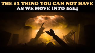 THE #1 THING YOU CAN NOT HAVE AS WE MOVE INTO 2024