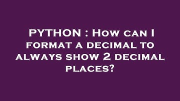 PYTHON : How can I format a decimal to always show 2 decimal places?