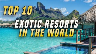 Top 10 Most Exotic Resorts in the World | Best resorts in the world |