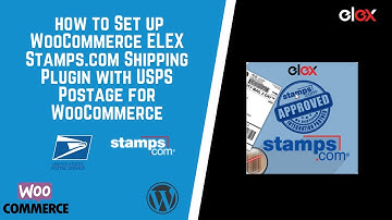 A complete Guide to set up Stamps.com Shipping Plugin with USPS Postage for WooCommerce- ELEX