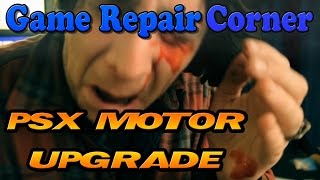 Game Repair Corner - PSX Motor Upgrade