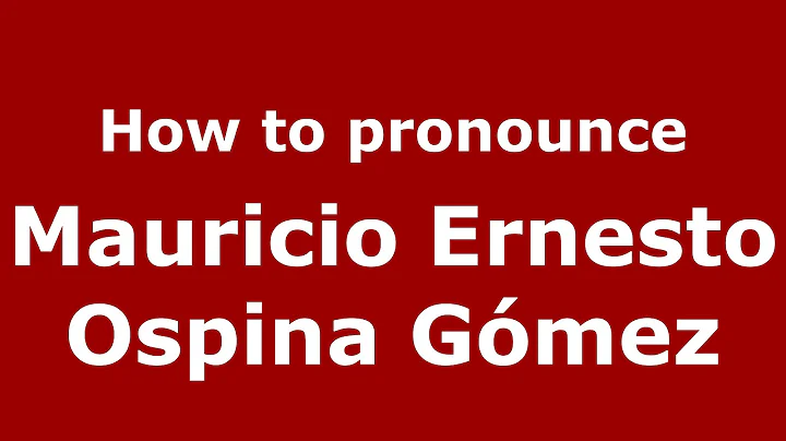 How to pronounce Mauricio Ernesto Ospina Gmez (Col...