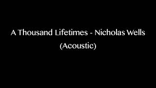 A Thousand Lifetimes (Acoustic) - Nicholas Wells