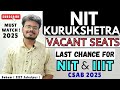 NIT Kurukshetra - Vacant Seats 2025 (B.Tech) |Last Chance to Get Seat in NIT Kurukshetra| Apply CSAB