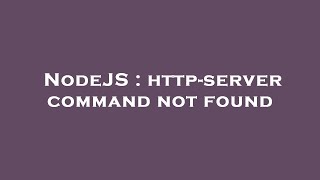Famous NodeJS : http-server command not found Wealth