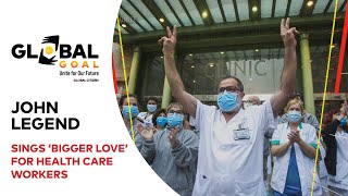 John Legend Sings “Bigger Love” for Health Care Workers | Global Goal: Unite for Our Future