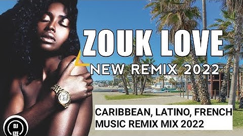 Zouk Love New Remix 2022 CARIBBEAN|LATINO,FRENCH,MUSIC REMIX MIX 2022