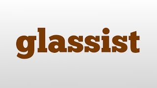 glassist meaning and pronunciation
