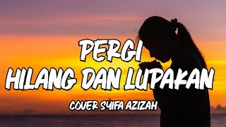 Pergi Hilang Dan Lupakan lyrics (cover Syifa Azizah)