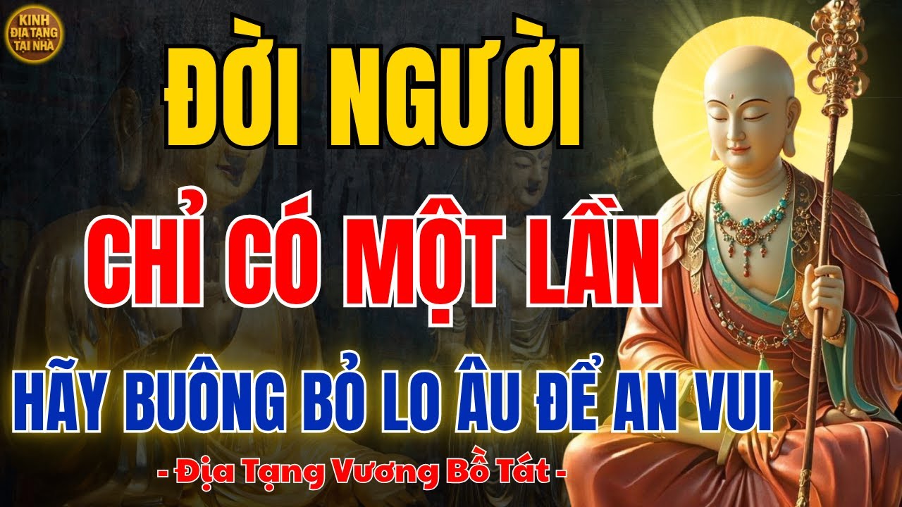 KINH ĐỊA TẠNG TẠI NHÀ DẠY: Đời Người Chỉ Một Lần – Buông Lo Âu, Sống Bình Thản Mới Thật An Vui
