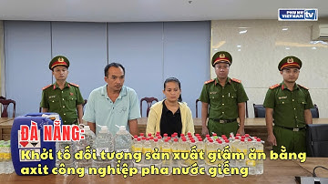 Đà Nẵng: Khởi tố đối tượng sản xuất giấm ăn bằng axit công nghiệp pha nước giếng