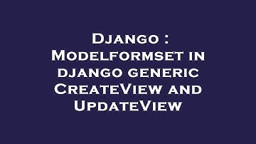 Django : Modelformset in django generic CreateView and UpdateView