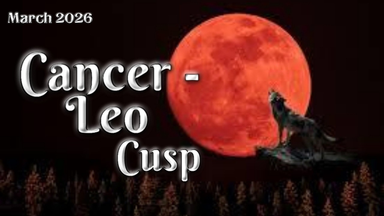 Cancer-Leo Cusp March 2026… The Waiting Is Over (Major Shift Ahead)