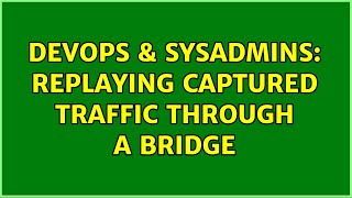 DevOps & SysAdmins: Replaying captured traffic through a bridge