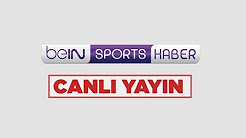 beIN SPORTS HABER Canlı Yayını 📺📱💻