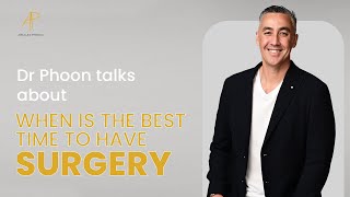 Dr Phoon talks about when is the best time to have surgery