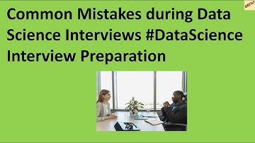 Data Science Interview Mistakes - #DataScience Interviews Tips