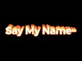 SAY MY NAME EDİT AUDİO 