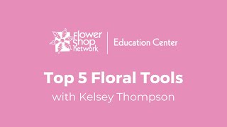 Top 5 Floral Tools with Kelsey
