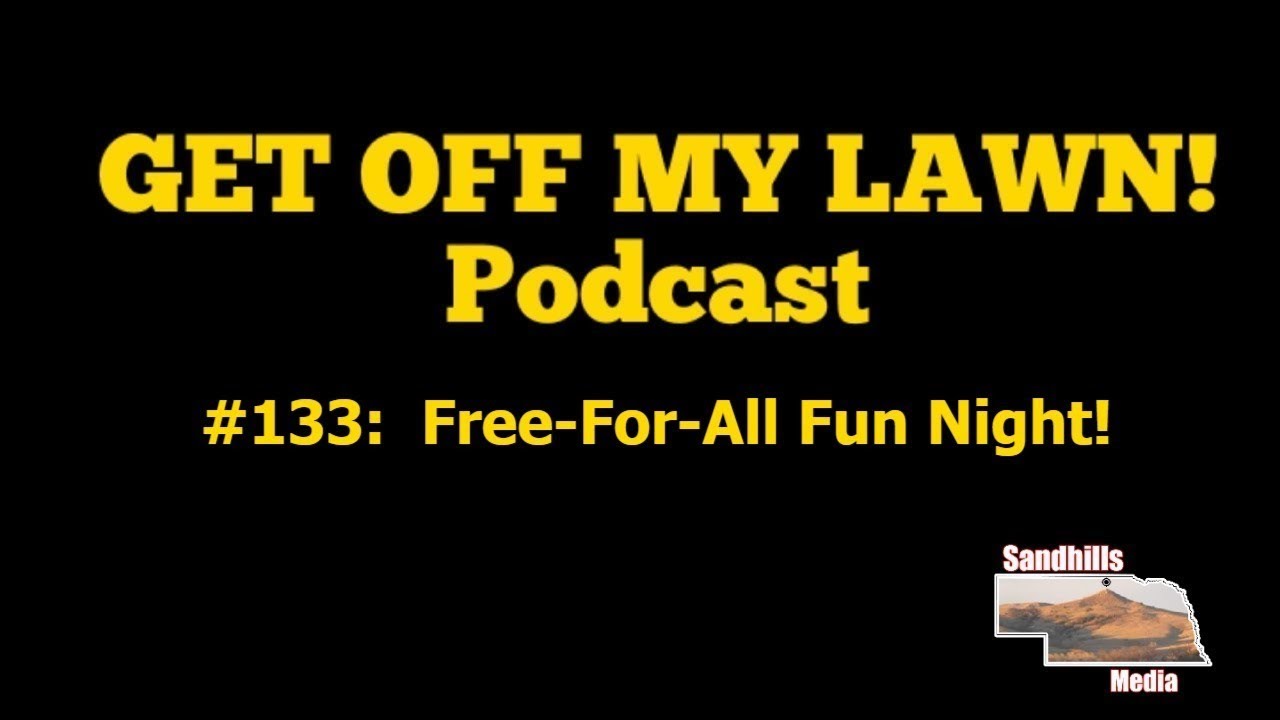 GET OFF MY LAWN! Podcast #133:  Free-For-All Fun Night!