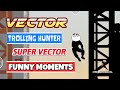 Vector Funny Moments | Trolling Hunter | Vector.EXE | CSK OFFICIAL