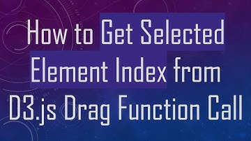 How to Get Selected Element Index from D3.js Drag Function Call