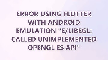 Error using Flutter with Android emulation "E/libEGL: called unimplemented OpenGL ES API"