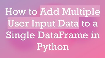 How to Add Multiple User Input Data to a Single DataFrame in Python