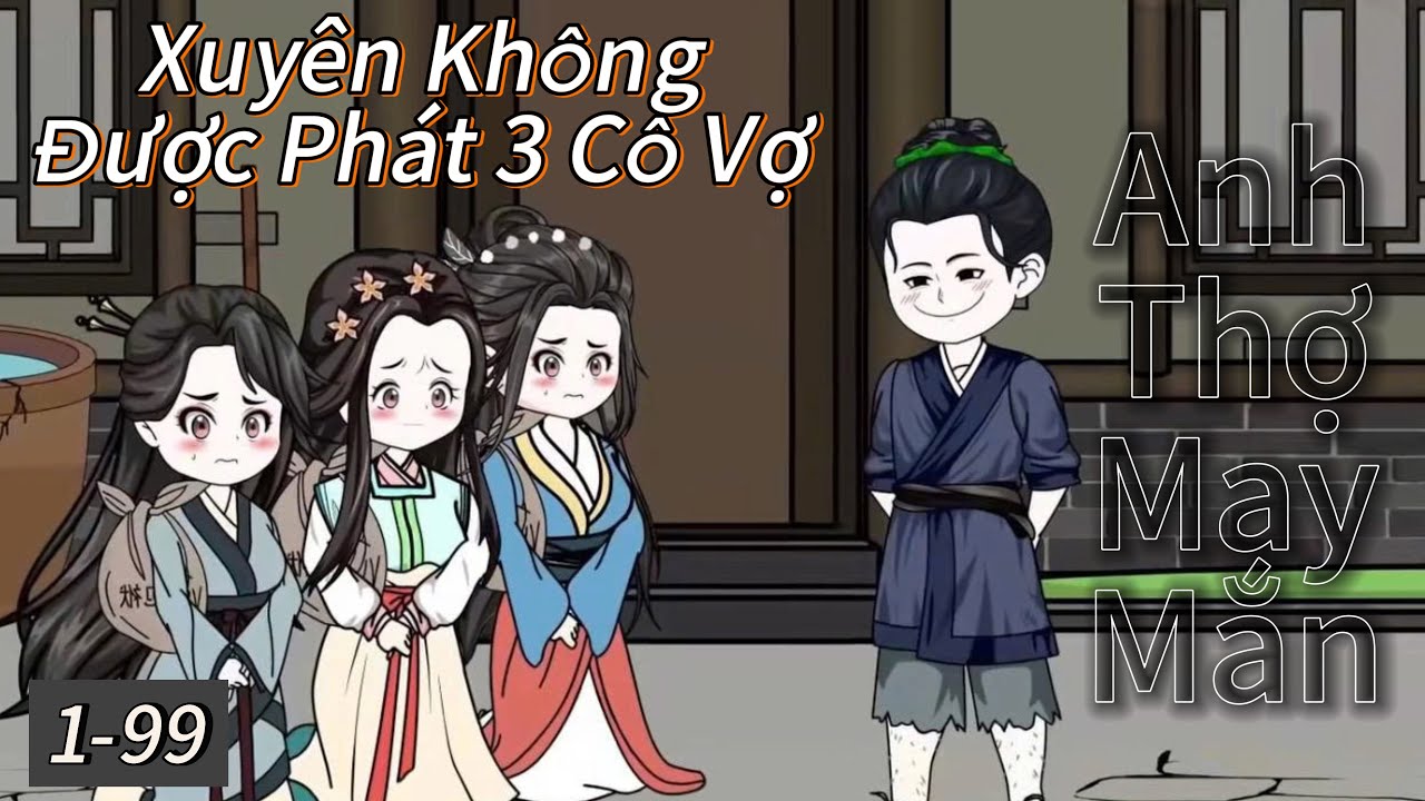 Anh Thợ May Mắn Xuyên Không Được Phát 3 Vợ (Full Tập 1- 99)| Hoạt Hình Cổ Trang Hài Hước
