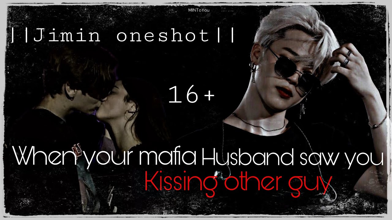 [Jimin oneshot] WHEN YOUR MAFIA HUSBAND SAW YOU KISSING OTHER GUY