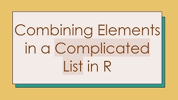 Combining Elements in a Complicated List in R