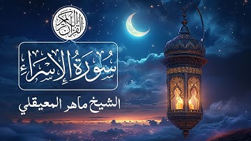 017 - Surat Al-Isra (The Night Journey) - Maher Al Muaiqly سورة الإسراء - ماهر المعيقليس