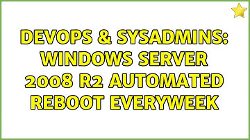 DevOps & SysAdmins: Windows Server 2008 R2 automated reboot everyweek