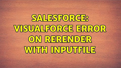 Salesforce: Visualforce error on rerender with inputfile