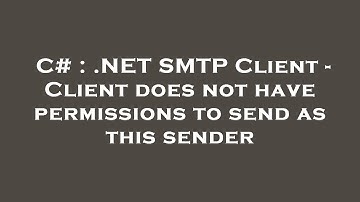 C# : .NET SMTP Client - Client does not have permissions to send as this sender